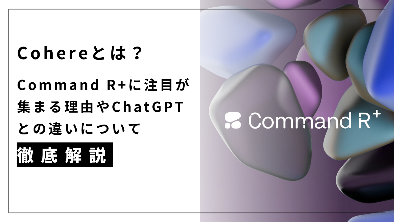 カバー画像:Cohereとは?Command R+に注目が集まる理由やChatGPTとの違いについて徹底解説