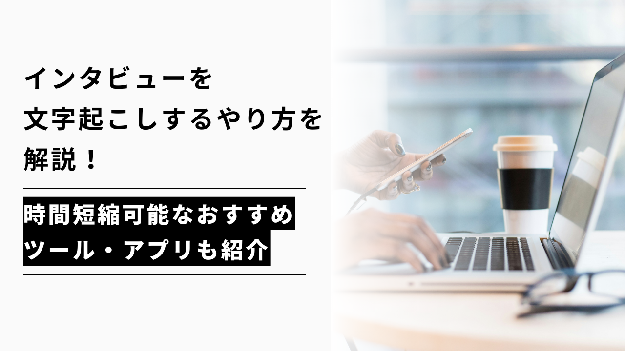 カバー画像:インタビューを効率的に文字起こしする方法は?おすすめAIツール・アプリを紹介