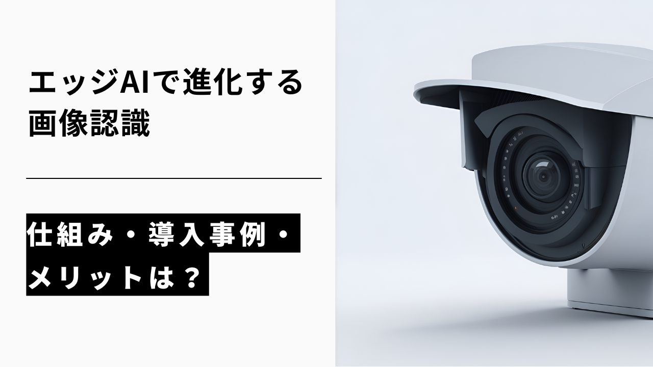 カバー画像:エッジAIで進化する画像認識の仕組み・導入事例・メリットは?