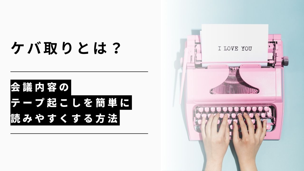 カバー画像:ケバ取りとは?会議内容のテープ起こしを簡単に読みやすくする方法