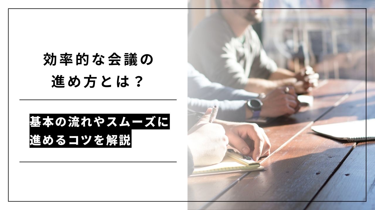 カバー画像:効率的な会議の進め方とは?基本の流れやスムーズに進めるコツを解説