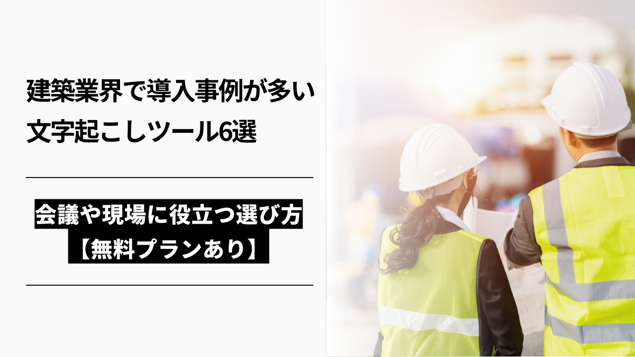 カバー画像:建築業界で導入事例が多い文字起こしツール6選|会議や現場に役立つ選び方【無料プランあり】