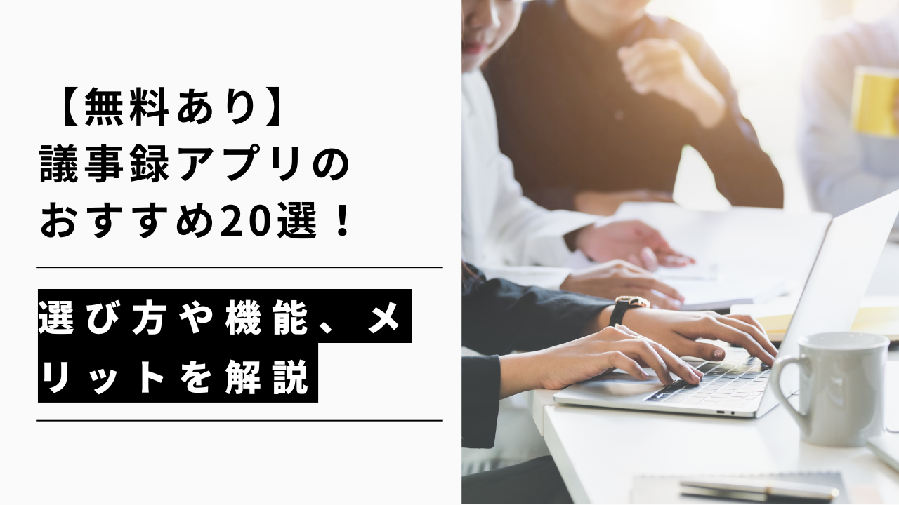カバー画像:【無料あり】議事録アプリのおすすめ20選!選び方や機能、メリットを解説